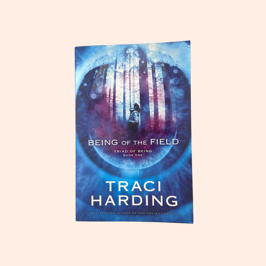 Being of the Field: Triad of Being Book 1 | Traci Harding