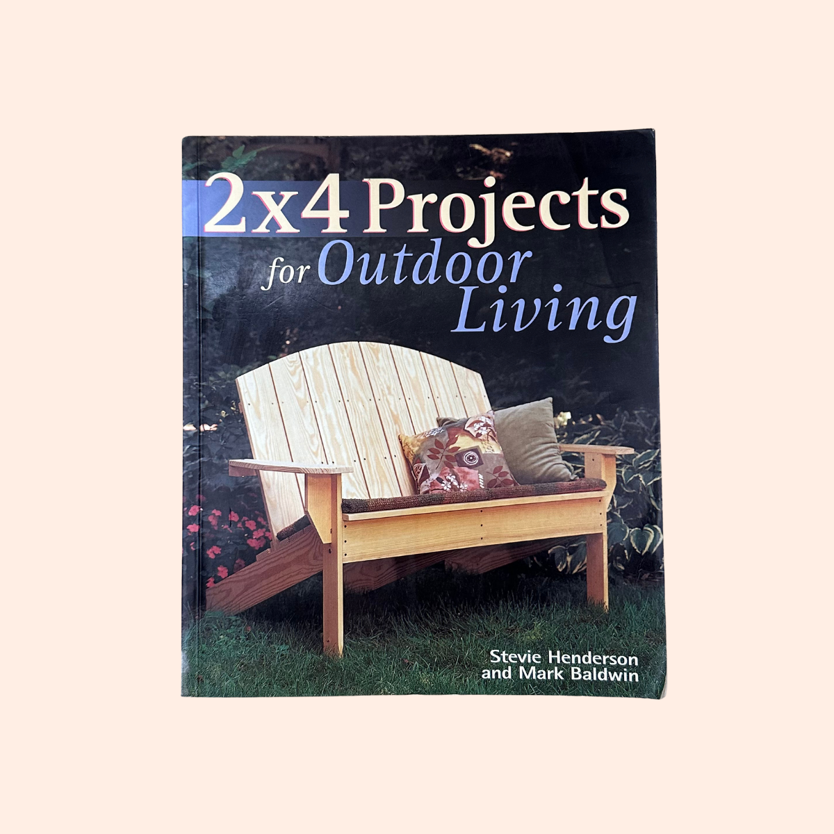 2x4 Projects for Outdoor Living | 2000 | Stevie Henderson & Mark Baldwin